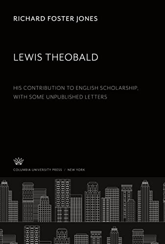 Lewis Theobald: His Contribution to English Scholarship With some Unpublished Letters