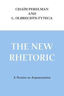New Rhetoric, The: A Treatise on Argumentation