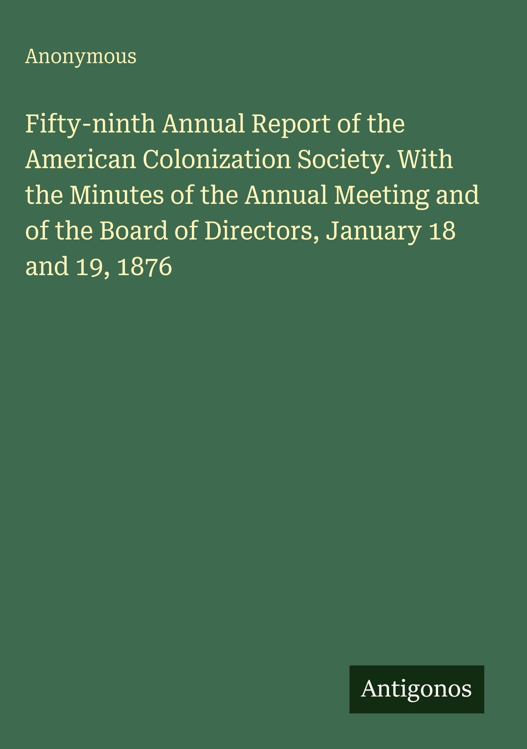 Fifty-ninth Annual Report of the American Colonization Society. With the Minutes of the Annual Meeting and of the Board of Directors, January 18 and 19, 1876
