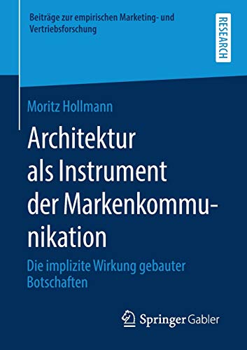 Architektur als Instrument der Markenkommunikation: Die implizite Wirkung gebauter Botschaften (Beiträge zur empirischen Marketing- und Vertriebsforschung)