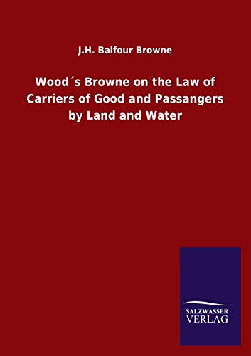 Wood´s Browne on the Law of Carriers of Good and Passangers by Land and Water