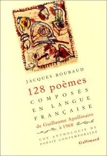 Cent vingt-huit poèmes composés en langue française de Guillaume Apollinaire à 1968 : une anthologie de poésie contemporaine