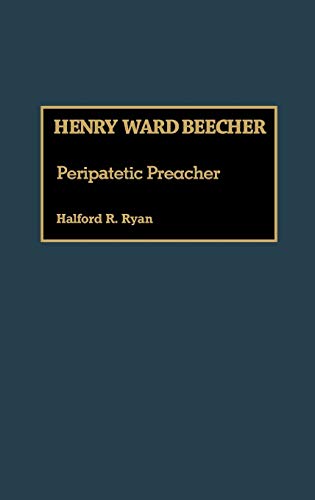 Henry Ward Beecher: Peripatetic Preacher (Great American Orators)