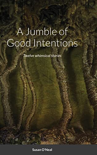 A Jumble of Good Intentions: Twelve whimsical stories
