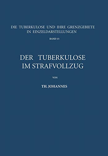 Der Tuberkulöse im Strafvollzug (Die Tuberkulose und ihre Grenzgebiete in Einzeldarstellungen, 15, Band 15)