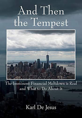 And Then the Tempest: The Imminent Financial Meltdown is Real and What to Do About It