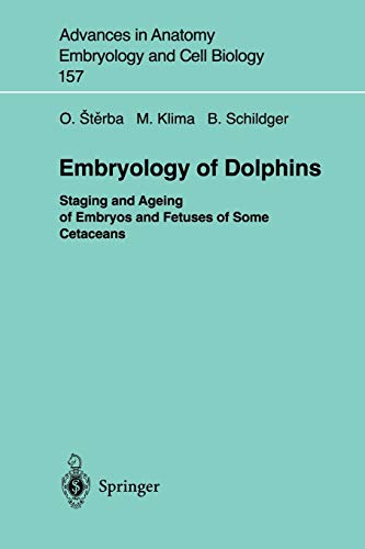 Embryology of Dolphins: Staging And Ageing Of Embryos And Fetuses Of Some Cetaceans (Advances in Anatomy, Embryology and Cell Biology, 157, Band 157)