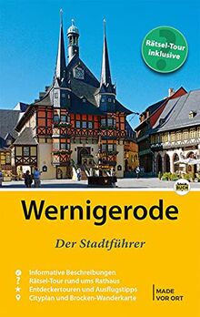 Wernigerode - Der Stadtführer: Auf Entdeckungstour durch die bunte Fachwerkstadt am Harz (Stadt- und Reiseführer)