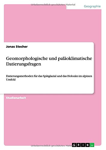 Geomorphologische und paläoklimatische Datierungsfragen: Datierungsmethoden für das Spätglazial und das Holozän im alpinen Umfeld