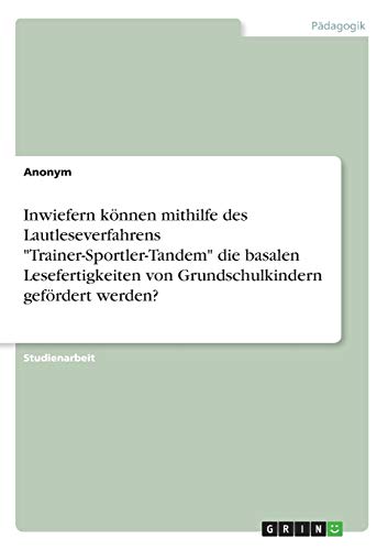 Inwiefern können mithilfe des Lautleseverfahrens Trainer-Sportler-Tandem die basalen Lesefertigkeiten von Grundschulkindern gefördert werden?
