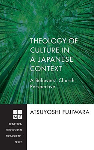 Theology of Culture in a Japanese Context: A Believers' Church Perspective (Princeton Theological Monograph)