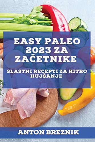 Easy Paleo 2023 za za¿etnike: Slastni recepti za hitro huj¿anje