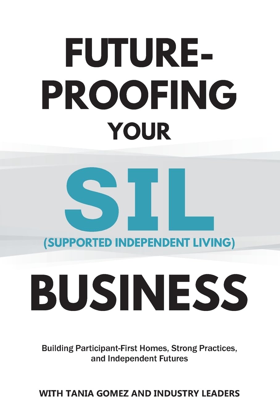 Future-Proofing your SIL (Supported Independent Living) Business: Building Participant-First Homes, Strong Practices, and Independent Futures (Future-Proofing Your Business)