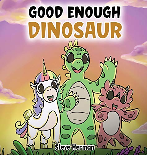 Good Enough Dinosaur: A Story about Self-Esteem and Self-Confidence. (Dinosaur and Friends, Band 1)