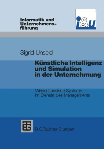 Künstliche Intelligenz und Simulation in der Unternehmung. Wissensbasierte Systeme im Dienste des Managements.