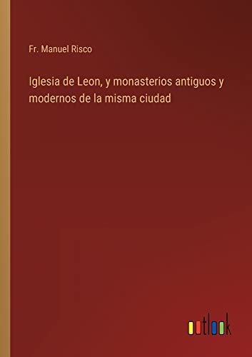 Iglesia de Leon, y monasterios antiguos y modernos de la misma ciudad