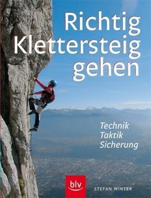 Richtig Klettersteiggehen: Technik - Taktik - Sicherung