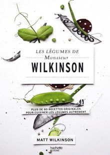 Les légumes de Monsieur Wilkinson : plus de 80 recettes originales pour cuisiner les légumes autrement