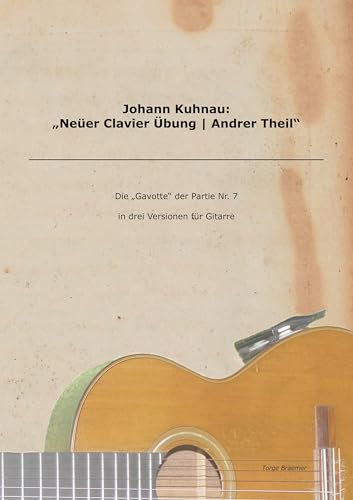 Johann Kuhnau: Neüer Clavier Übung | Andrer Theil: Die Gavotte der Partie Nr. 7 in drei Versionen für Gitarre