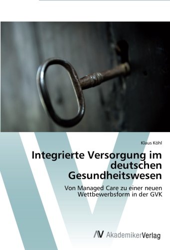 Integrierte Versorgung im deutschen Gesundheitswesen: Von Managed Care zu einer neuen Wettbewerbsform in der GVK