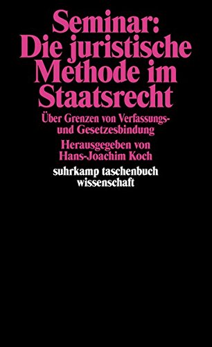 Seminar: Die juristische Methode im Staatsrecht: Über Grenzen von Verfassungs- und Gesetzesbindung (suhrkamp taschenbuch wissenschaft)