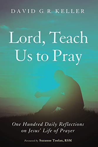 Lord, Teach Us to Pray: One Hundred Daily Reflections on Jesus' Life of Prayer