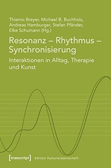 Resonanz - Rhythmus - Synchronisierung: Interaktionen in Alltag, Therapie und Kunst (Edition Kulturwissenschaft)