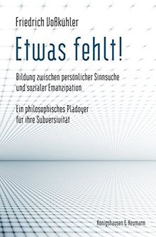 Etwas fehlt!: Bildung zwischen persönlicher Sinnsuche und sozialer Emanzipation. Ein philosophisches Plädoyer für ihre Subversivität