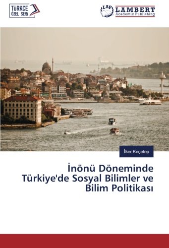 İnönü Döneminde Türkiye'de Sosyal Bilimler ve Bilim Politikası