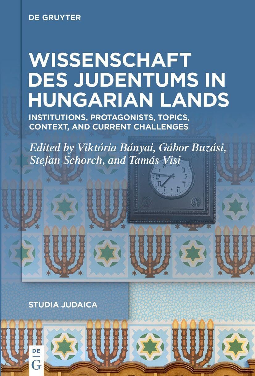 Wissenschaft des Judentums in Hungarian Lands: Institutions, Protagonists, Topics, Context, and Current Challenges (Studia Judaica, 141)