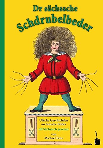 Dr sächssche Schdrubelbeder.  Ulkche Geschischden un butzche Bilder: Der Struwwelpeter - sächsisch