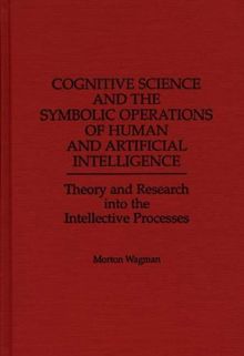 Cognitive Science and the Symbolic Operations of Human and Artificial Intelligence: Theory and Research Into the Intellective Processes
