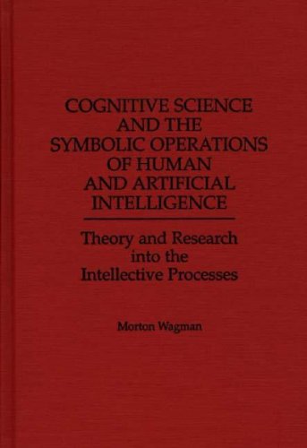 Cognitive Science and the Symbolic Operations of Human and Artificial Intelligence: Theory and Research Into the Intellective Processes