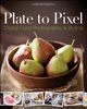 Plate to Pixel: Digital Food Photography and Styling