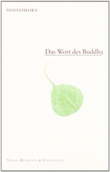Das Wort des Buddha: Eine systematische Übersicht der Lehre des Buddha in seinen eigenen Worten