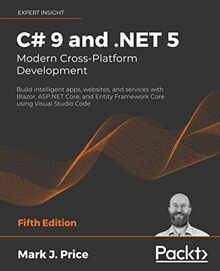 C# 9 and .NET 5 – Modern Cross-Platform Development: Build intelligent apps, websites, and services with Blazor, ASP.NET Core, and Entity Framework Core using Visual Studio Code, 5th Edition