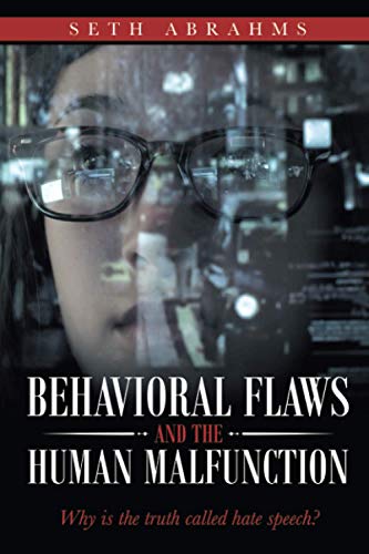 Behavioral Flaws and The Human Malfunction: Why is the truth called hate speech?