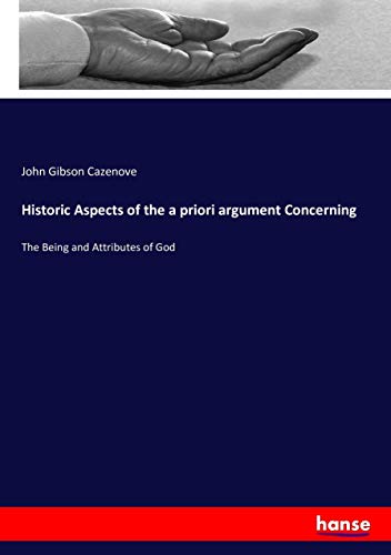 Historic Aspects of the a priori argument Concerning: The Being and Attributes of God
