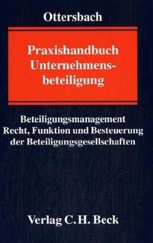 Praxishandbuch Unternehmensbeteiligung: Beteiligungsmanagement Recht, Funktion und Besteuerung der Beteiligungsgesellschaften