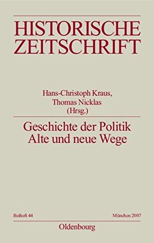 Geschichte der Politik: Alte und neue Wege (Historische Zeitschrift / Beihefte, Band 44)