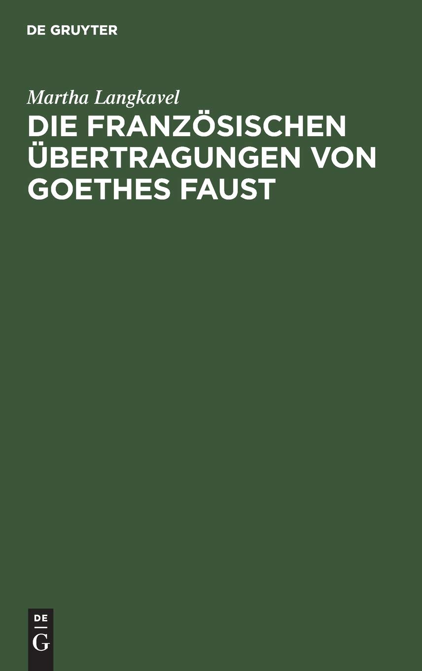 Die französischen Übertragungen von Goethes Faust: Ein Beitrag zur Geschichte der französischen Uebersetzungskunst