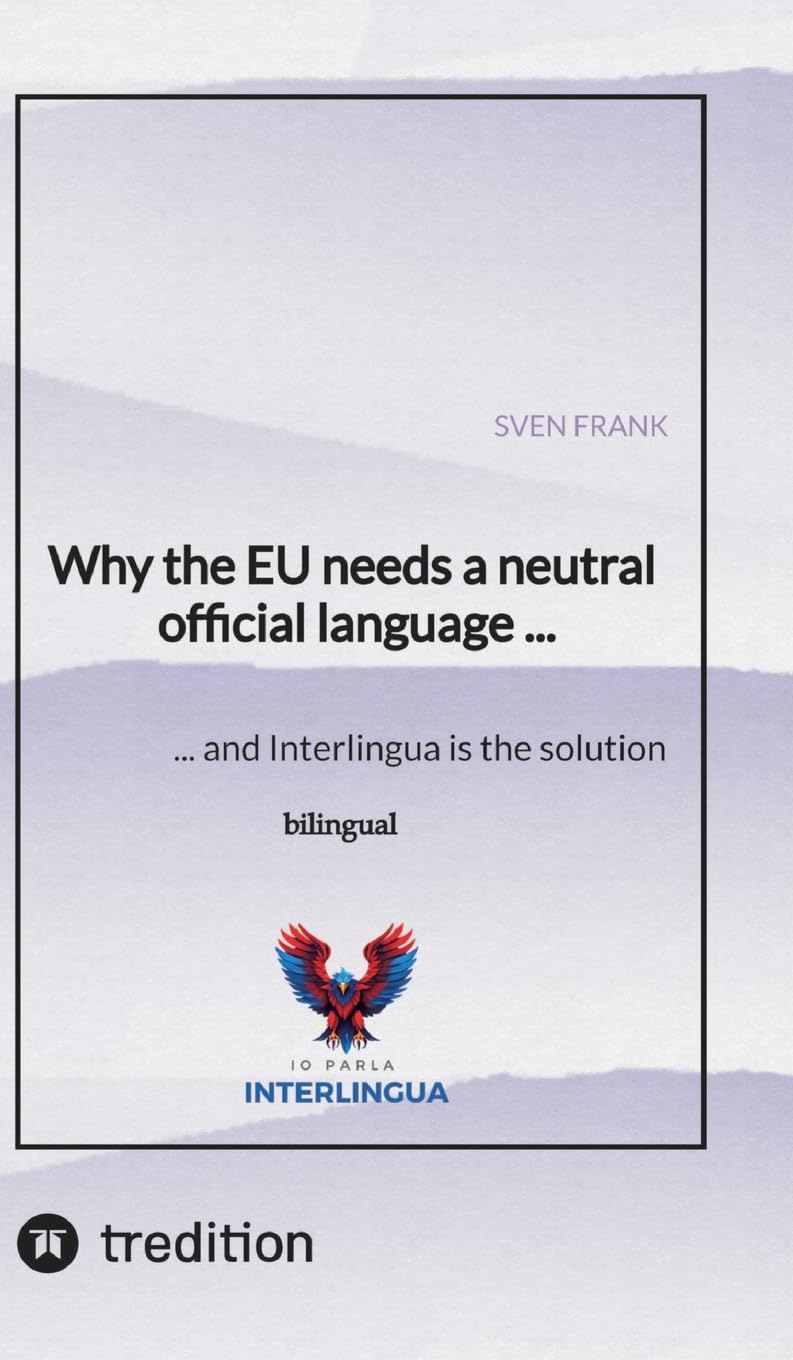 Why the EU needs a neutral official language ...: ... and Interlingua is the solution