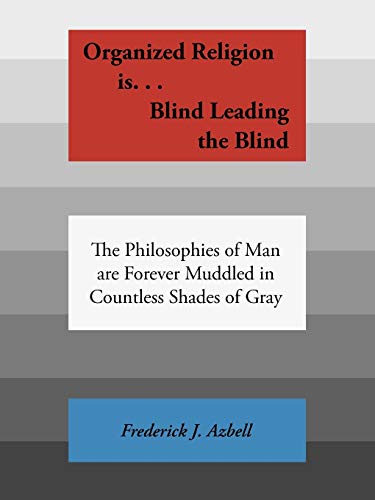 Organized Religion Is . . . Blind, Leading The Blind: The Philosophies of Man are Forever Muddled in Countless Shade of Gray