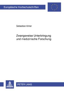 Zwangsweise Unterbringung und medizinische Forschung (Europäische Hochschulschriften / European University Studies / Publications Universitaires Européennes)