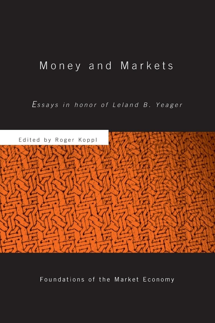 Money and Markets: Essays in Honor of Leland B. Yeager (Routledge Foundations of the Market Economy)