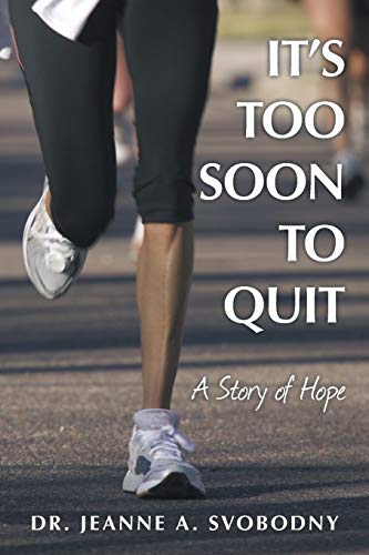 It’s Too Soon To Quit: A Story of Hope