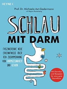 Schlau mit Darm: Faszinierende neue Erkenntnisse über den Zusammenhang von Darmgesundheit und Gehirn - Mit Darmkur und Rezepten für eine gute Darmflora