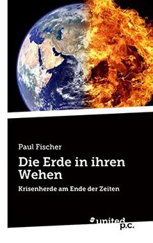 Die Erde in ihren Wehen: Krisenherde am Ende der Zeiten