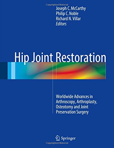 Hip Joint Restoration: Worldwide Advances in Arthroscopy, Arthroplasty, Osteotomy and Joint Preservation Surgery