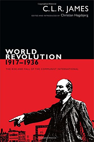 C.L.R. James World Revolution, 1917 - 1936, The Rise And Fall Of The Communist International (C. L. R. James Archives)
